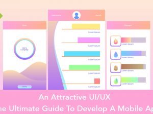 An Attractive UI-UX - The Ultimate Guide To Develop A Mobile App (1)