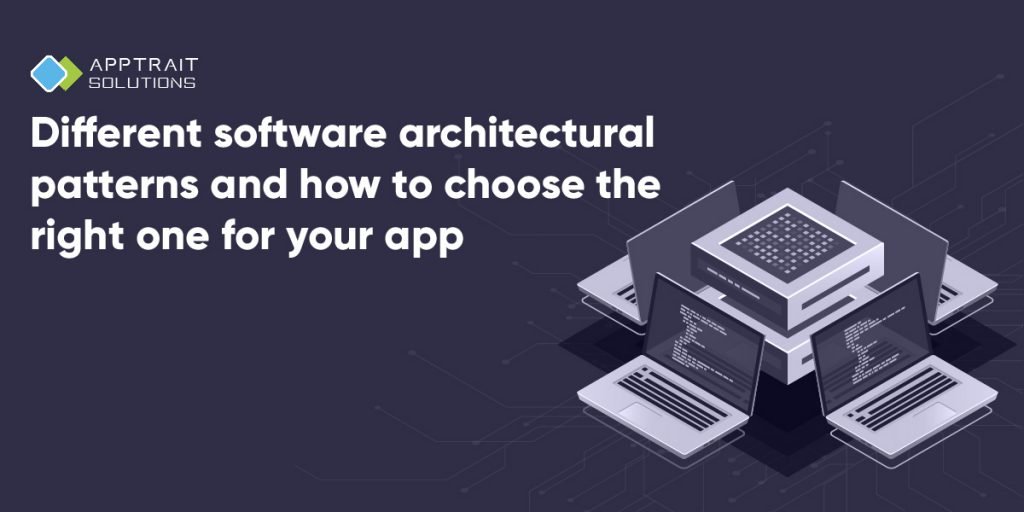 How To Choose Software Architectural Patterns For You App Software Architecture Patterns