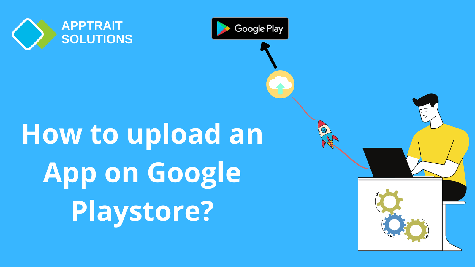 how-to-upload-an-app-on-google-playstore-step-by-step-guide